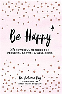 Be Happy: 35 Powerful Methods for Personal Growth & Well-Being (Hardcover)