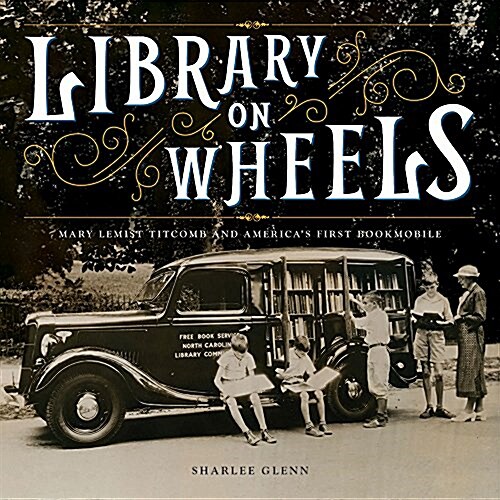 Library on Wheels: Mary Lemist Titcomb and Americas First Bookmobile (Hardcover)