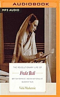 The Revolutionary Life of Freda Bedi: British Feminist, Indian Nationalist, Buddhist Nun (MP3 CD)