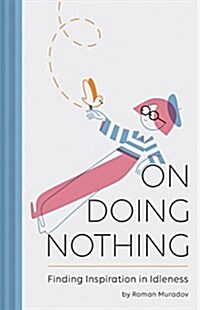 On Doing Nothing: Finding Inspiration in Idleness (Hardcover)