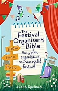 The Festival Organisers Bible : How to plan, organise and run a successful festival (Paperback)