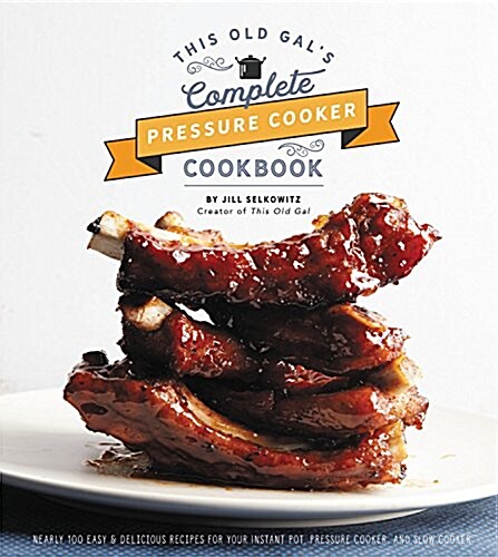 This Old Gals Pressure Cooker Cookbook: 120 Easy and Delicious Recipes for Your Instant Pot and Pressure Cooker (Hardcover)