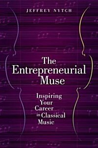 The Entrepreneurial Muse: Inspiring Your Career in Classical Music (Paperback)