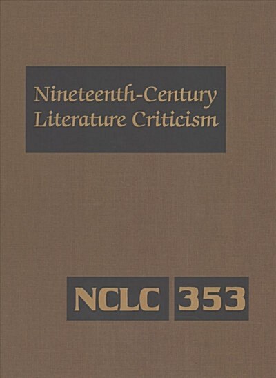 Nineteenth-Century Literature Criticism: Excerpts from Criticism of the Works of Nineteenth-Century Novelists, Poets, Playwrights, Short-Story Writers (Hardcover)