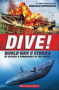 Dive! World War II Stories of Sailors & Submarines in the Pacific (Scholastic Focus): The Incredible Story of U.S. Submarines in WWII (Paperback)