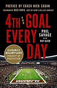 4th and Goal Every Day: Alabamas Relentless Pursuit of Perfection (Paperback)
