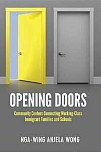 Opening Doors: Community Centers Connecting Working-Class Immigrant Families and Schools (Hardcover)