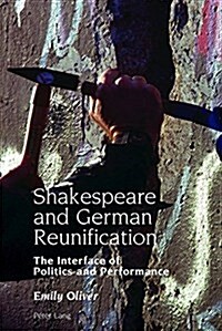 Shakespeare and German Reunification : The Interface of Politics and Performance (Hardcover, New ed)