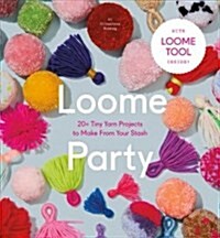 Loome Party: 20+ Tiny Yarn Projects to Make from Your Stash (Hardcover)