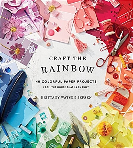 Craft the Rainbow: 40 Colorful Paper Projects from the House That Lars Built (Hardcover)