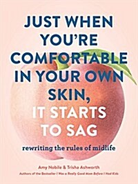 Just When Youre Comfortable in Your Own Skin, It Starts to Sag: Rewriting the Rules to Midlife (Books about Middle Age, Health and Wellness Book, Boo (Paperback)