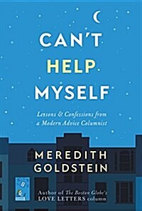 Cant Help Myself: Lessons & Confessions from a Modern Advice Columnist (Hardcover)