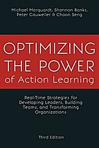 Optimizing the Power of Action Learning : Real-Time Strategies for Developing Leaders, Building Teams and Transforming Organizations (Paperback)