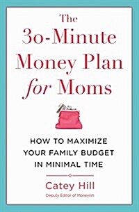 The 30-Minute Money Plan for Moms: How to Maximize Your Family Budget in Minimal Time (Paperback)