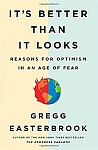 Its Better Than It Looks: Reasons for Optimism in an Age of Fear (Hardcover)