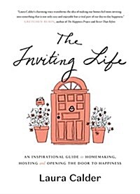 The Inviting Life: An Inspirational Guide to Homemaking, Hosting and Opening the Door to Happiness (Hardcover)