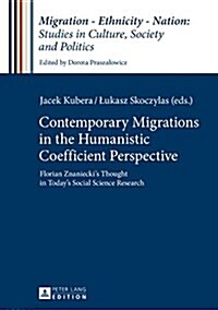 Contemporary Migrations in the Humanistic Coefficient Perspective: Florian Znanieckis Thought in Todays Social Science Research (Hardcover)