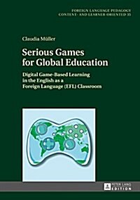 Serious Games for Global Education: Digital Game-Based Learning in the English as a Foreign Language (EFL) Classroom (Hardcover)