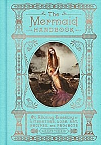 The Mermaid Handbook: An Alluring Treasury of Literature, Lore, Art, Recipes, and Projects (Hardcover)