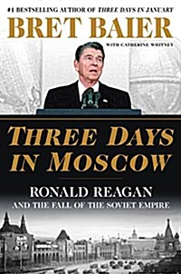 Three Days in Moscow: Ronald Reagan and the Fall of the Soviet Empire (Hardcover)
