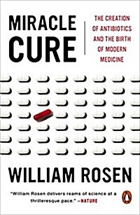 Miracle Cure: The Creation of Antibiotics and the Birth of Modern Medicine (Paperback)