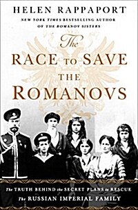 The Race to Save the Romanovs: The Truth Behind the Secret Plans to Rescue the Russian Imperial Family (Hardcover)