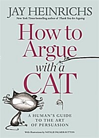 How to Argue with a Cat: A Humans Guide to the Art of Persuasion (Paperback)