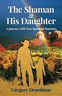 The Shaman & His Daughter: A Journey with Two Spiritual Warriors (Paperback)