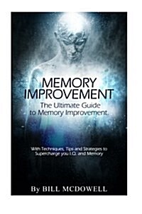 Memory Improvement: The Ultimate Guide to Memory Improvement. with Techniques, Tips and Strategies to Supercharge You I.Q. and Memory (Paperback)
