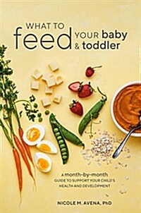 What to Feed Your Baby and Toddler: A Month-By-Month Guide to Support Your Childs Health and Development (Paperback)