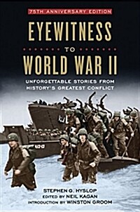 Eyewitness to World War II: Unforgettable Stories from Historys Greatest Conflict (Hardcover)