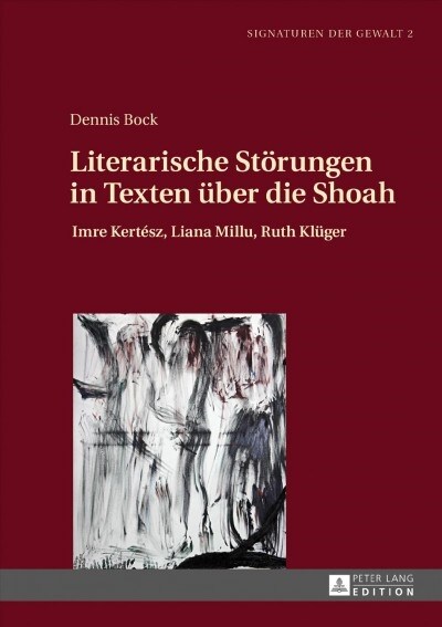 Literarische Stoerungen in Texten Ueber Die Shoah: Imre Kert?z, Liana Millu, Ruth Klueger (Hardcover)