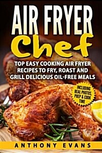 Air Fryer Chef: Top Easy Cooking Air Fryer Recipes to Fry, Roast and Grill Delic (Paperback)