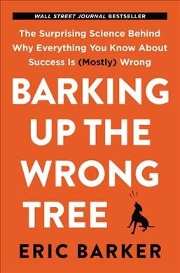 Barking Up the Wrong Tree: The Surprising Science Behind Why Everything You Know about Success Is (Mostly) Wrong (Paperback)