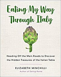 Eating My Way Through Italy: Heading Off the Main Roads to Discover the Hidden Treasures of the Italian Table (Paperback)