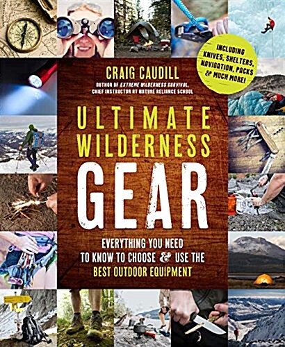 Ultimate Wilderness Gear: Everything You Need to Know to Choose and Use the Best Outdoor Equipment (Paperback)