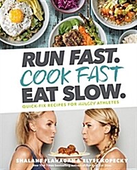 Run Fast. Cook Fast. Eat Slow.: Quick-Fix Recipes for Hangry Athletes: A Cookbook (Hardcover)