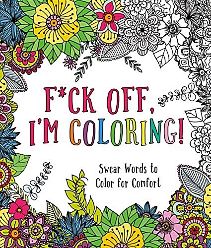 F*ck Off, Im Coloring!: Swear Words to Color for Comfort (Paperback)