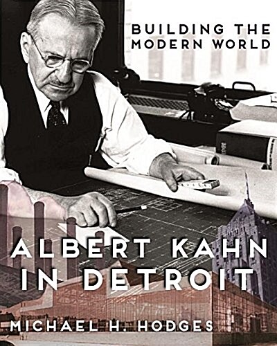 Building the Modern World: Albert Kahn in Detroit (Hardcover)