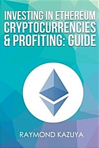 Investing in Ethereum Cryptocurrencies & Profiting Guide (Paperback)