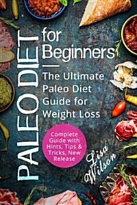 Paleo Diet for Beginners: The Ultimate Paleo Diet Guide for Weight Loss (Paperback)