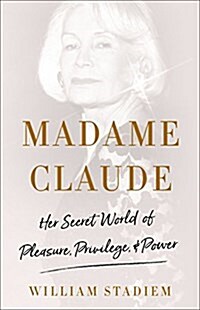 Madame Claude: Her Secret World of Pleasure, Privilege, and Power (Hardcover)