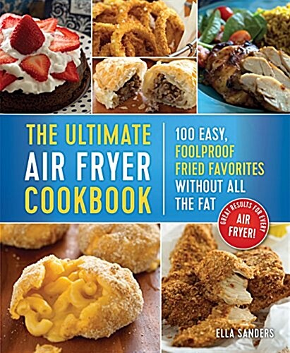 The Best Air Fryer Recipes on the Planet: Over 125 Easy, Foolproof Fried Favorites Without All the Fat! (Paperback)