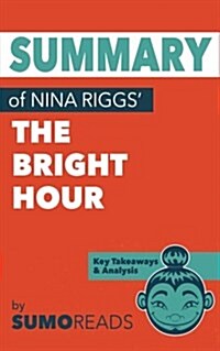 Summary of Nina Riggs the Bright Hour: Key Takeaways & Analysis (Paperback)