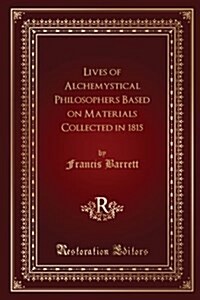 Lives of Alchemystical Philosophers Based on Materials Collected in 1815 (Paperback)