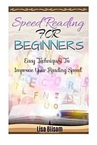 Speed Reading: Speed Reading for Beginners Easy Techniques to Improve Your Reading Speed (Paperback)