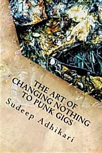 The Art of Changing Nothing to Punk Gigs (Paperback)