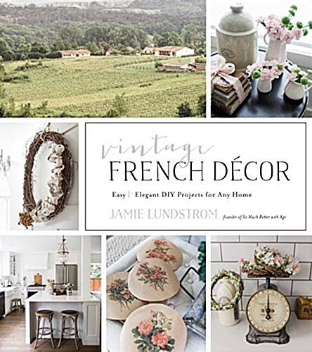 French Vintage D?or: Easy and Elegant DIY Projects for Any Home (Paperback)