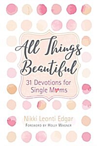 All Things Beautiful: 31 Devotions for Single Moms (Hardcover)