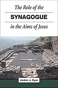 The Role of the Synagogue in the Aims of Jesus (Hardcover)